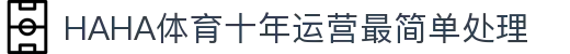 哈哈体育·(HAHA Sport)十年运营|信誉无忧